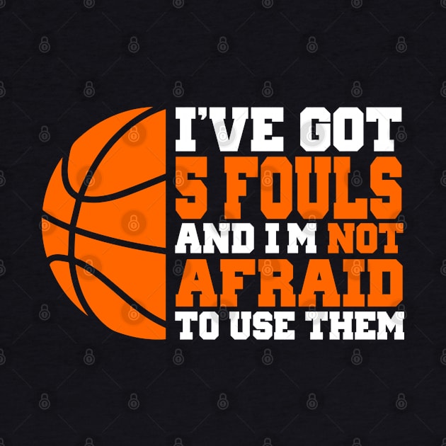 I've Got 5 Fouls And I’m Not Afraid To Use Them Basketball by Atelier Djeka